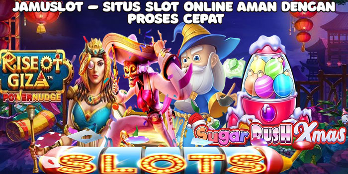 JAMUSLOT – Situs Slot Online Aman Dengan Proses Cepat